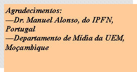 Text Box: Agradecimentos: Dr. Manuel Alonso, do IPFN, PortugalDepartamento de Mdia da UEM, Moambique